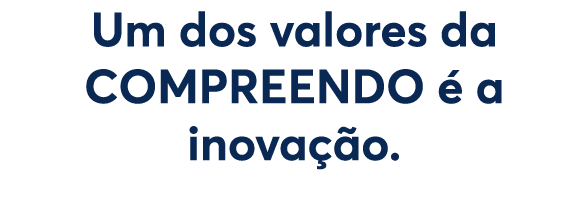 Um dos valores da COMPREENDO é a inovação  
